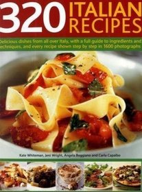 320 Italian Recipes: Delicious Dishes from all over Italy, with a Full Guide to Ingredients and Techniques, and Every Recipe Shown Step-by-Step in 1500 Photographs
