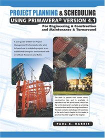 Project Planning and Scheduling Using Primavera Version 4.1: For Engineering & Construction and Maintenace & Turnover