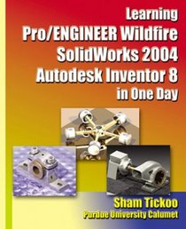 Learning Pro/ENGINEER Wildfire, SolidWorks 2004, Autodesk Inventor 8 in One Day