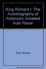 King Richard I: The Autobiography of America's Greatest Auto Racer