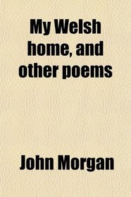 My Welsh home, and other poems
