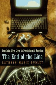The End of the Line : Lost Jobs, New Lives in Postindustrial America (Morality and Society Series)