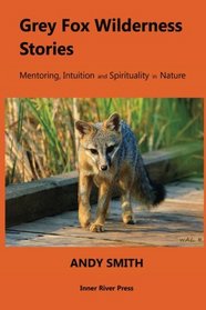 Grey Fox Wilderness Stories: Mentoring, Intuition and Spirituality in Nature