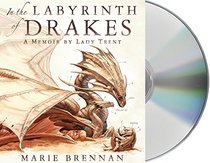 In the Labyrinth of Drakes: A Memoir by Lady Trent (A Natural History of Dragons)
