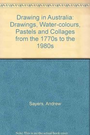 Drawing in Australia: Drawings, Water-colours, Pastels and Collages from the 1770s to the 1980s