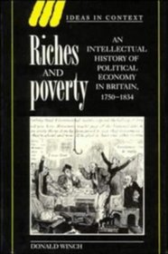 Riches and Poverty : An Intellectual History of Political Economy in Britain, 1750-1834 (Ideas in Context)