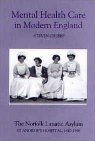 Mental Health Care in Modern England: The Norfolk Lunatic Asylum/St Andrew's Hospital, 1810-1998