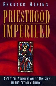 Priesthood Imperiled: A Critical Examination of Ministry in the Catholic Church