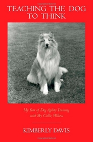 Teaching the Dog to Think: My Year of Dog Agility Training with My Collie, Willow