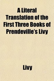 A Literal Translation of the First Three Books of Prendeville's Livy