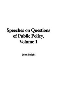 Speeches on Questions of Public Policy, Volume 1
