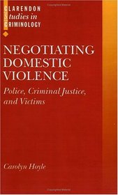 Negotiating Domestic Violence: Police, Criminal Justice, and Victims (Clarendon Studies in Criminology)
