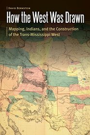 How the West Was Drawn: Mapping, Indians, and the Construction of the Trans-Mississippi West (Borderlands and Transcultural Studies)
