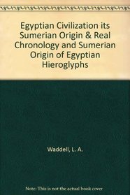 Egyptian Civilization its Sumerian Origin  Real Chronology and Sumerian Origin of Egyptian Hieroglyphs