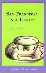 San Francisco in a Teacup: A Guidebook for Tea Lovers