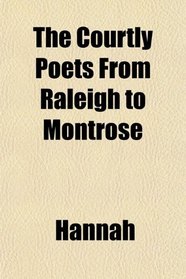 The Courtly Poets From Raleigh to Montrose