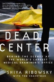 Dead Center: Behind the Scenes at the World's Largest Medical Examiner's Office