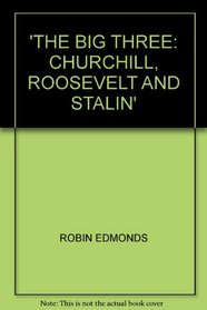 THE BIG THREE: CHURCHILL, ROOSEVELT AND STALIN IN PEACE AND WAR.