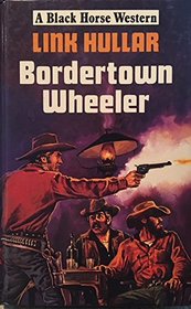 Bordertown Wheeler (Black Horse Western)