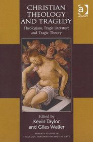 Christian Theology and Tragedy (Ashgate Studies in Theology, Imagination and the Arts)