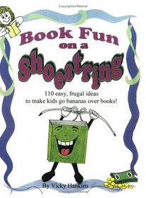 Book Fun on a Shoestring: 110 Easy, Frugal Ideas to Make Kids Go Bananas over Books!