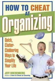 How to Cheat at Organizing: Quick, Clutter-Clobbering Ways to Simplify Your Life