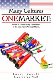 Many Cultures One Market: A Guide to Understanding Opportunities in The Asian Pacific Market