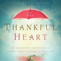The Thankful Heart: How Deliberate Gratitude Can Change Every Texture of Our Lives
