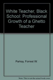 White Teacher, Black School: The Professional Growth of a Ghetto Teacher