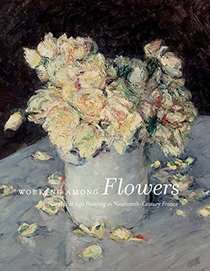 Working Among Flowers: Floral Still-Life Painting in 19th-Century France
