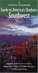 National Geographic Guide to America's Outdoors: Southwest : Nature Adventures in Parks, Preserves, Forests, Wildlife Refuges, Wildnerness Areas (National Geographic Guides to America's Outdoors)