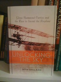Unlocking the Sky: Glen Hammond Curtiss & the Race to Invent the Airplane