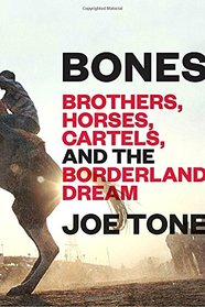 Bones: Brothers, Horses, Cartels, and the Borderland Dream