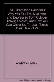 The Hibernation Response: Why You Fell Fat, Miserable and Depressed from October Through March, and How You Can Cheer Up Through Those Dark Days of W