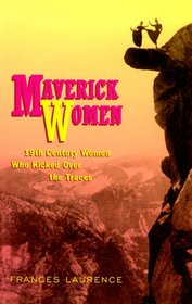 Maverick Women: 19th Century Women Who Kicked over the Traces