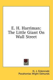 E. H. Harriman: The Little Giant On Wall Street