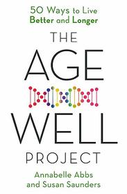 The Age-Well Project: 50 Ways to Live Better and Longer