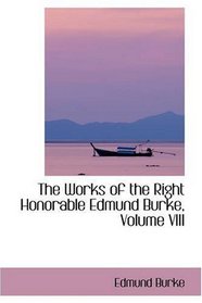 The Works of the Right Honorable Edmund Burke, Volume VIII