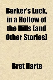 Barker's Luck, in a Hollow of the Hills [and Other Stories]
