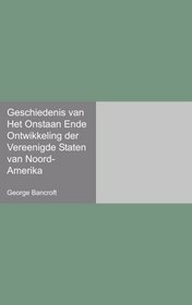 Geschiedenis van Het Onstaan Ende Ontwikkeling der Vereenigde Staten van Noord-Amerika (Dutch Edition)