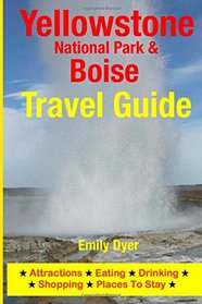 Yellowstone National Park & Boise Travel Guide: Attractions, Eating, Drinking, Shopping & Places To Stay
