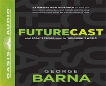Futurecast: What Today's Trends Mean for Tomorrow's World