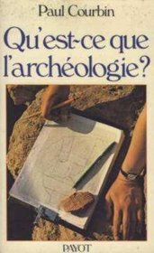 Qu'est-ce que l'archeologie?: Essai sur la nature de la recherche archeologique (Bibliotheque scientifique) (French Edition)