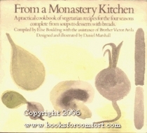 From a Monastery Kitchen: A Practical Cookbook of Vegetarian Recipes for the Four Seasons Complete from Soups to Desserts with Breads