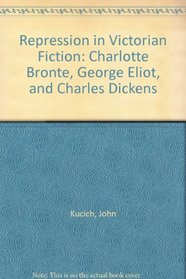 Repression in Victorian Fiction: Charlotte Bronte, George Eliot, and Charles Dickens