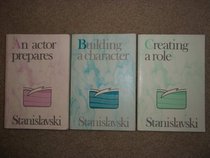 Stanislavski: An Actor Prepares ; Building a Character ; Creating a Role