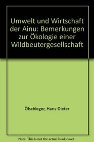 Umwelt und Wirtschaft der Ainu: Bemerkungen zur Okologie einer Wildbeutergesellschaft (German Edition)