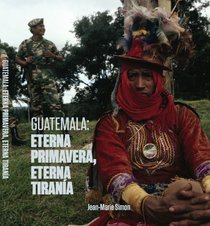 Guatemala: Eterna Primavera, Eterna Tirana