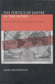 The Poetics of Empire in the Indies: Prophecy and Imitation in LA Araucana and OS Lusiadas (Penn State Series in Romance Literature)