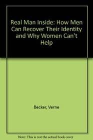 Real Man Inside: How Men Can Recover Their Identity and Why Women Can't Help